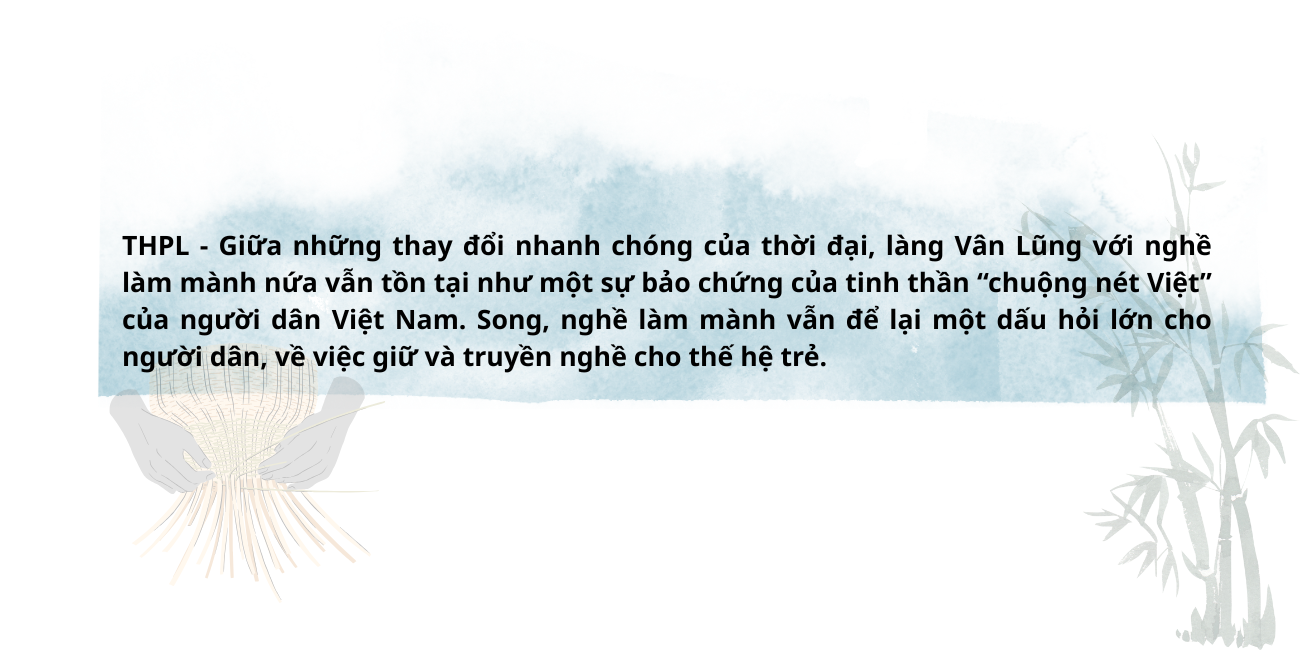 THPL - Giữa những thay đổi nhanh chóng của thời đại, làng Vân Lũng với nghề làm mành nứa vẫn tồn tại như một sự bảo chứng của tinh thần “chuộng nét Việt” của người dân Việt Nam. Song, nghề làm màn