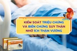 Kiểm soát triệu chứng và biến chứng suy thận nhờ Ích Thận Vương