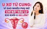 U xơ tử cung: Vì sao nhiều phụ nữ chỉ bắt đầu lo khi khối u đã lớn?