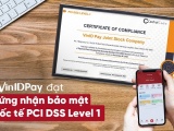 VINID PAY đạt chứng nhận bảo mật quốc tế PCI DSS cấp độ cao nhất  