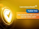 Lienvietpostbank tuân thủ tiêu chuẩn bảo mật quốc tế CSP 2022 cho Hệ thống SWIFT