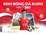 TV360 công bố phát sóng miễn phí vòng chung kết Euro 2024 