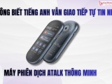 Không biết tiếng Anh vẫn giao tiếp tự tin nhờ máy phiên dịch ATalk thông minh
