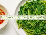 10 mẹo giúp luộc rau xanh mướt, giòn ngon, không thâm đen