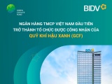 BIDV - Ngân hàng TMCP tại Việt Nam đầu tiên trở thành Tổ chức được công nhận của Quỹ Khí hậu Xanh (GCF)