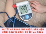 Huyết áp tăng đột ngột: Dấu hiệu cảnh báo và cách xử trí an toàn 