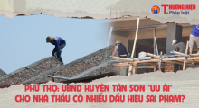 Phú Thọ: UBND huyện Tân Sơn “ưu ái” cho nhà thầu có nhiều dấu hiệu sai phạm?