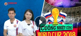 Chương trình 'Cuồng nhiệt cùng World Cup 2018' (Số 1 - 16/6/2018)