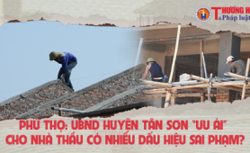 Phú Thọ: UBND huyện Tân Sơn “ưu ái” cho nhà thầu có nhiều dấu hiệu sai phạm?