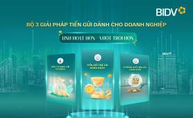 BIDV cung cấp giải pháp tiền gửi vượt trội cho doanh nghiệp 