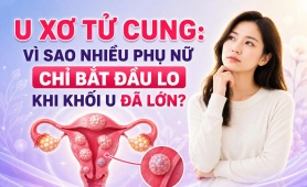 U xơ tử cung: Vì sao nhiều phụ nữ chỉ bắt đầu lo khi khối u đã lớn?