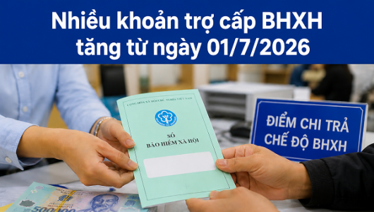 Những khoản trợ cấp BHXH tăng từ ngày 1/7/2026